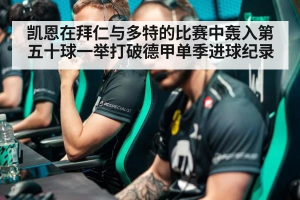 凯恩在拜仁与多特的比赛中轰入第五十球一举打破德甲单季进球纪录